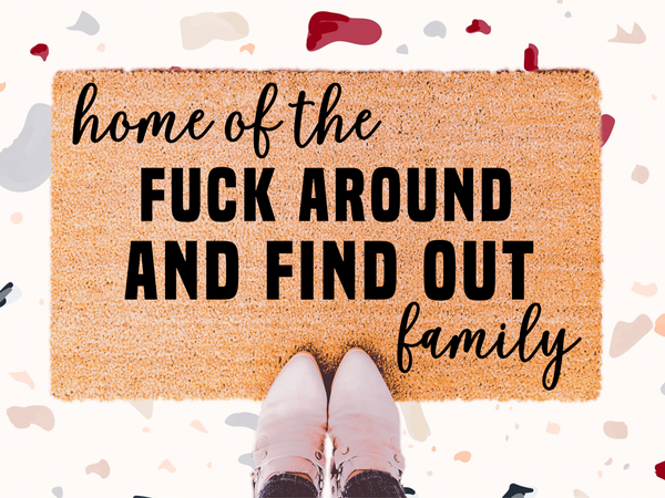Home of the fuck around and find out family doormat