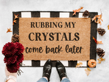 Rubbing My Crystals Come back Later doormat